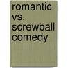 Romantic Vs. Screwball Comedy by Wes D. Gehring
