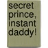 Secret Prince, Instant Daddy!