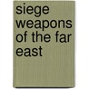 Siege Weapons of the Far East by Stephen Turnbull