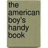 The American Boy's Handy Book by Daniel Carter Beard