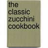 The Classic Zucchini Cookbook door Nancy C. Ralston