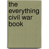 The Everything Civil War Book by Ph.D. Murphy Daniel P.