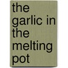 The Garlic in the Melting Pot by Lewis M. Elia