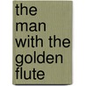 The Man with the Golden Flute door Sir James Galway