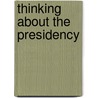 Thinking About the Presidency by William G. Howell