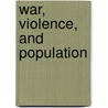 War, Violence, and Population by James Tyner
