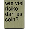 Wie Viel Risiko Darf Es Sein? by Sina Bernhard