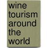 Wine Tourism Around the World by C. Michael Hall