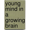 Young Mind In A Growing Brain door Jerome Kagan