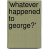 'Whatever Happened to George?' door Michael And Lynda Goodwin