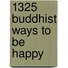 1325 Buddhist Ways to Be Happy by Ph.D. Kipfer Barbara Ann