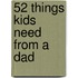 52 Things Kids Need from a Dad