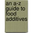 An A-Z Guide To Food Additives