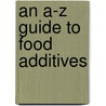 An A-Z Guide To Food Additives by Deanna M. Minich