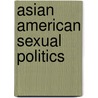 Asian American Sexual Politics door Rosalind Chou