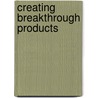 Creating Breakthrough Products door Craig M. Vogel