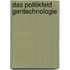Das Politikfeld Gentechnologie