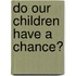 Do Our Children Have a Chance?