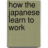 How the Japanese Learn to Work door R.P. Dore