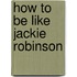 How to Be Like Jackie Robinson