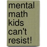 Mental Math Kids Can't Resist! by Richard S. Piccirilli