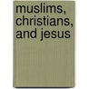 Muslims, Christians, and Jesus door Stephen Sorenson