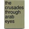 The Crusades Through Arab Eyes by Amin Maalouf