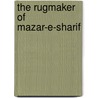 The Rugmaker of Mazar-E-Sharif door Robert Hillman