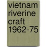 Vietnam Riverine Craft 1962-75 door Gordon Rottman