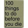 100 Things to Do Before You Die door Neil Teplica