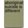 Aboriginal Suicide Is Different by Colin Tatz