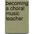 Becoming a Choral Music Teacher