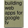 Building Web Apps For Google Tv by Andres Ferrate