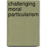 Challenging Moral Particularism by Gerald W. Lewis