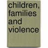 Children, Families and Violence by Katherine Covell