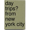 Day Trips� from New York City door Shandana A. Durrani