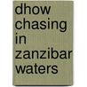 Dhow Chasing in Zanzibar Waters door Captain G.L. Sullivan