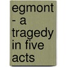 Egmont - a Tragedy in Five Acts door Johann Wolfgang von Goethe