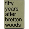 Fifty Years After Bretton Woods door James M. Boughton