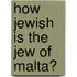 How Jewish Is the Jew of Malta?