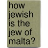 How Jewish Is the Jew of Malta? door Doreen B�rwolf