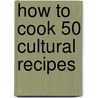 How to Cook 50 Cultural Recipes door Carsa Mehreen