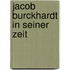 Jacob Burckhardt in Seiner Zeit