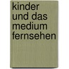 Kinder Und Das Medium Fernsehen by Stefanie Meyer