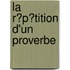 La R�P�Tition D'Un Proverbe