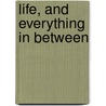 Life, and Everything in Between by Stephen Dodds