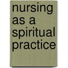 Nursing As a Spiritual Practice door Janet A. Macrae