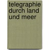 Telegraphie Durch Land Und Meer door Gertrud Czinki