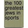 The 100 Greatest Jews in Sports door B. P Silverman