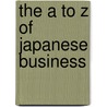 The A to Z of Japanese Business by Stuart D. B. Picken